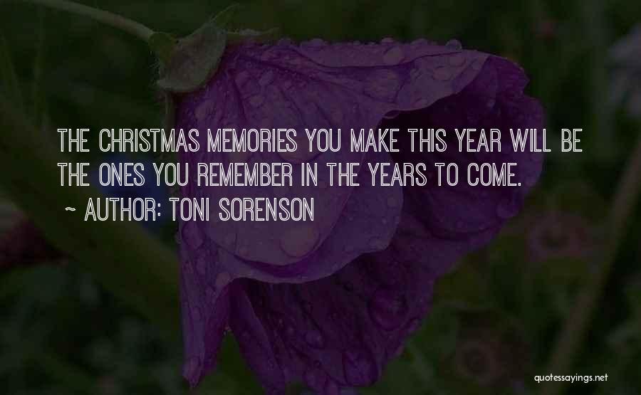 Toni Sorenson Quotes: The Christmas Memories You Make This Year Will Be The Ones You Remember In The Years To Come.