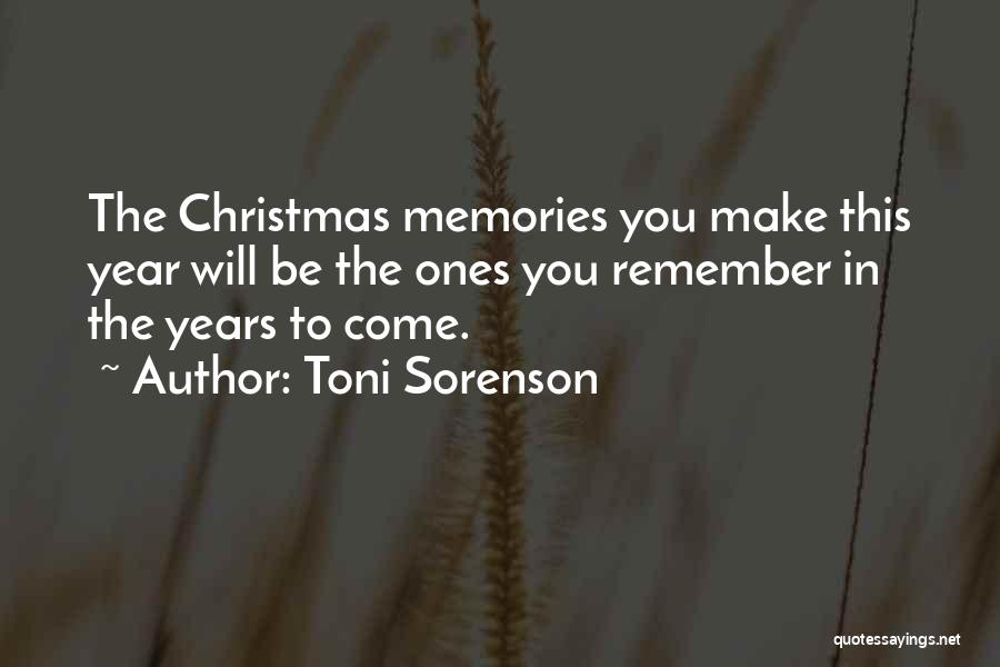 Toni Sorenson Quotes: The Christmas Memories You Make This Year Will Be The Ones You Remember In The Years To Come.