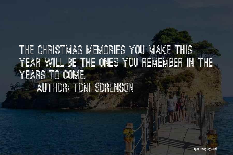 Toni Sorenson Quotes: The Christmas Memories You Make This Year Will Be The Ones You Remember In The Years To Come.