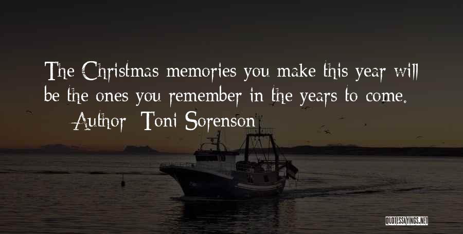 Toni Sorenson Quotes: The Christmas Memories You Make This Year Will Be The Ones You Remember In The Years To Come.