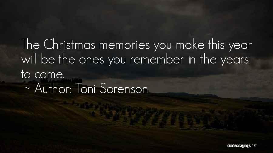 Toni Sorenson Quotes: The Christmas Memories You Make This Year Will Be The Ones You Remember In The Years To Come.