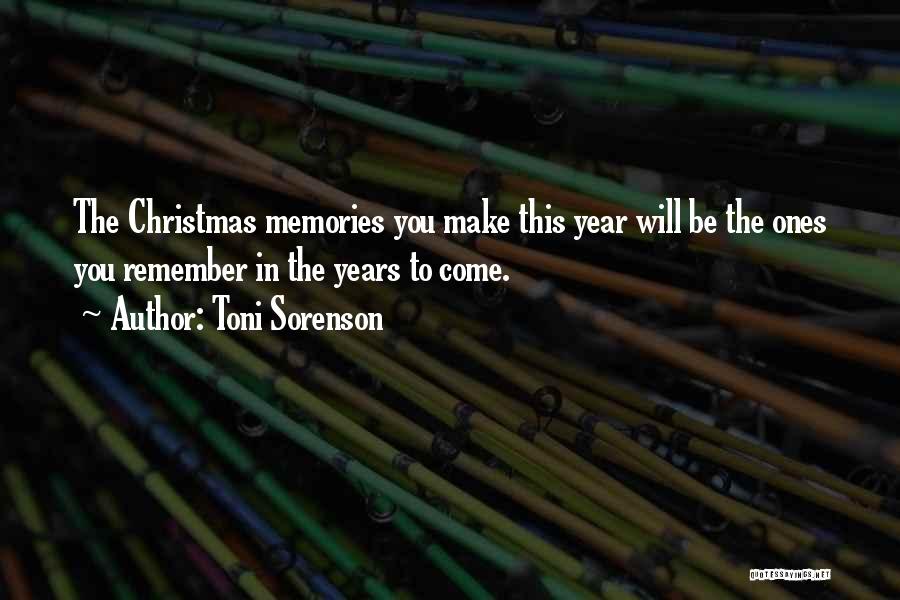 Toni Sorenson Quotes: The Christmas Memories You Make This Year Will Be The Ones You Remember In The Years To Come.