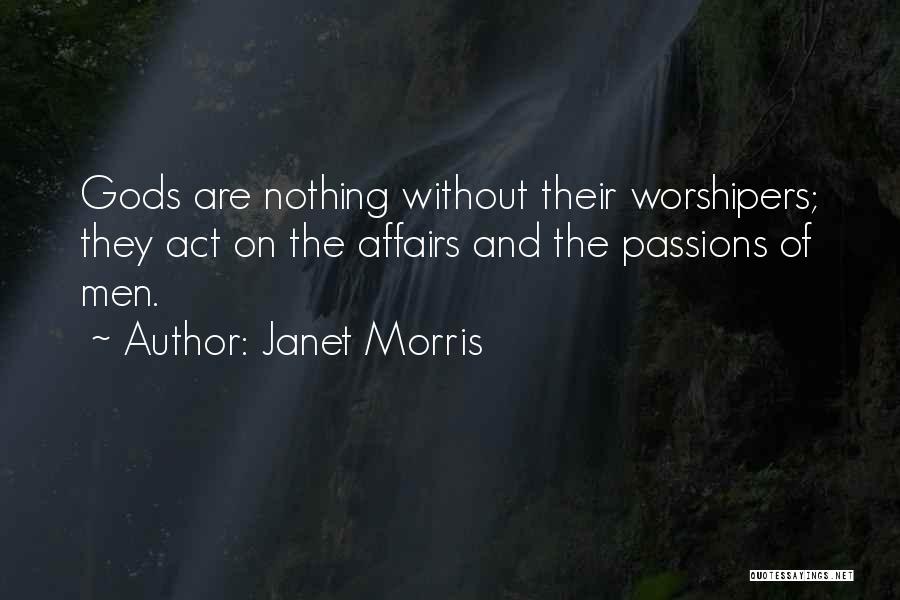 Janet Morris Quotes: Gods Are Nothing Without Their Worshipers; They Act On The Affairs And The Passions Of Men.