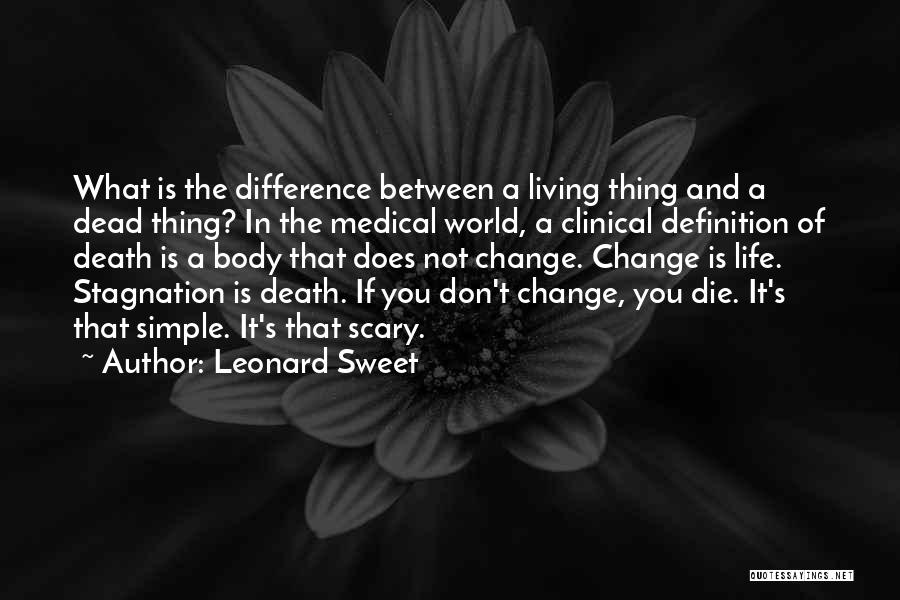 Leonard Sweet Quotes: What Is The Difference Between A Living Thing And A Dead Thing? In The Medical World, A Clinical Definition Of