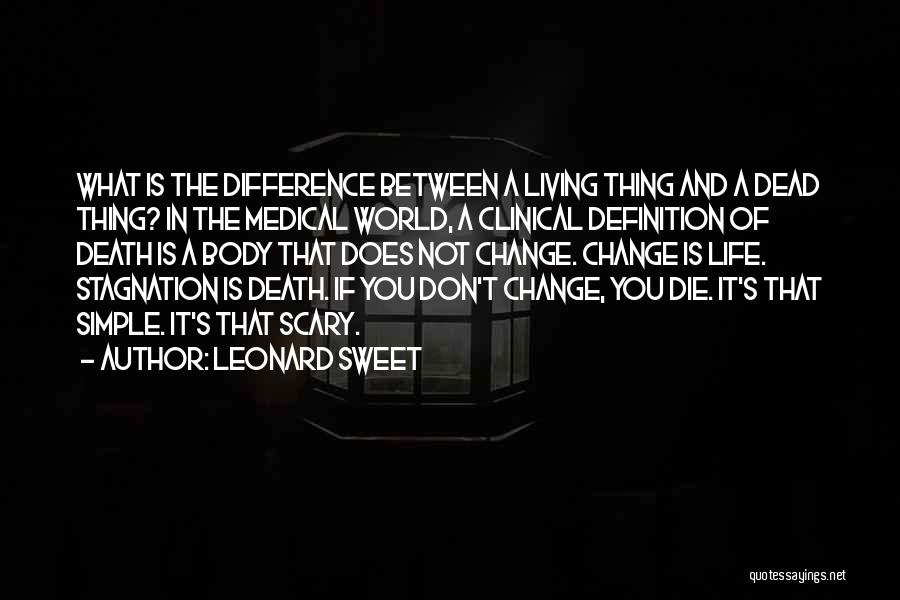 Leonard Sweet Quotes: What Is The Difference Between A Living Thing And A Dead Thing? In The Medical World, A Clinical Definition Of