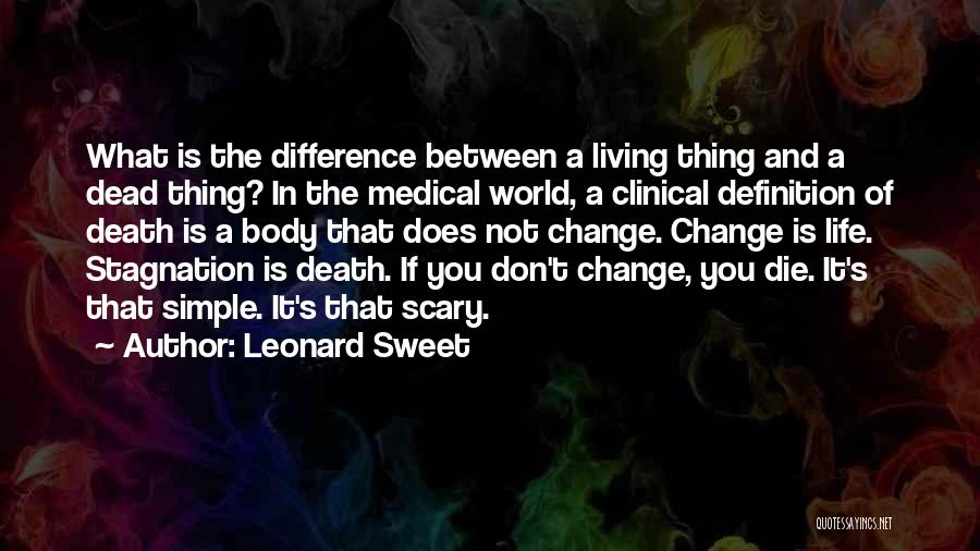 Leonard Sweet Quotes: What Is The Difference Between A Living Thing And A Dead Thing? In The Medical World, A Clinical Definition Of