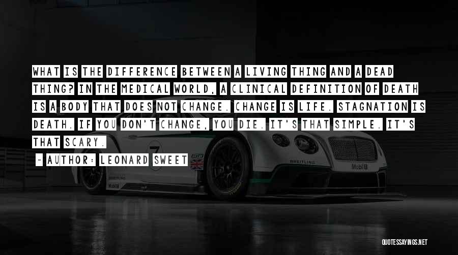 Leonard Sweet Quotes: What Is The Difference Between A Living Thing And A Dead Thing? In The Medical World, A Clinical Definition Of