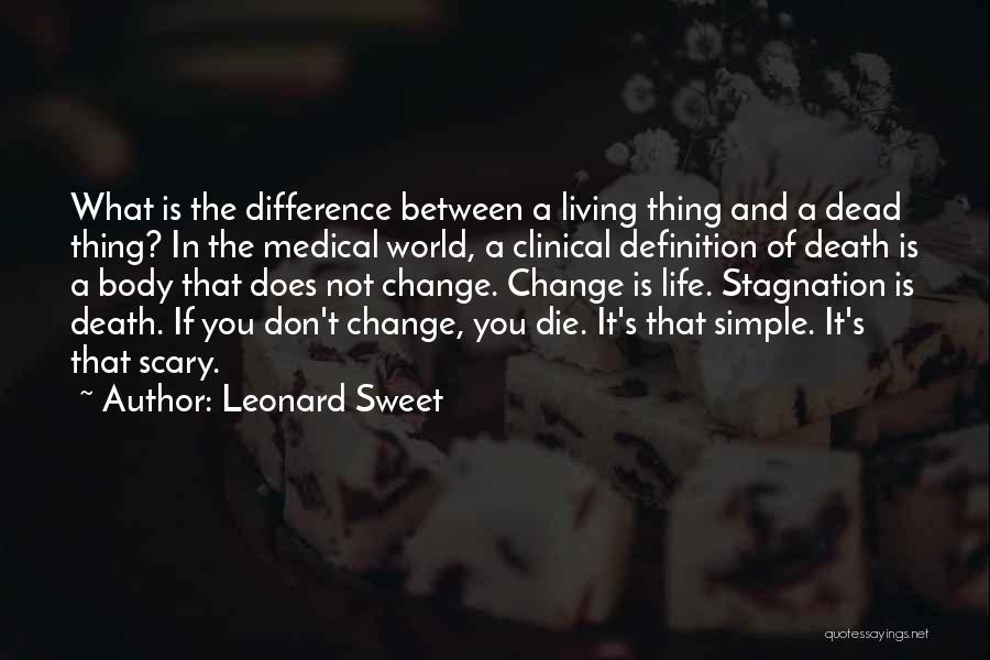 Leonard Sweet Quotes: What Is The Difference Between A Living Thing And A Dead Thing? In The Medical World, A Clinical Definition Of