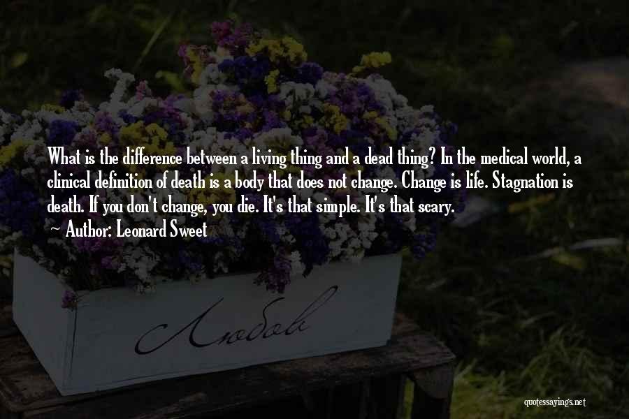 Leonard Sweet Quotes: What Is The Difference Between A Living Thing And A Dead Thing? In The Medical World, A Clinical Definition Of