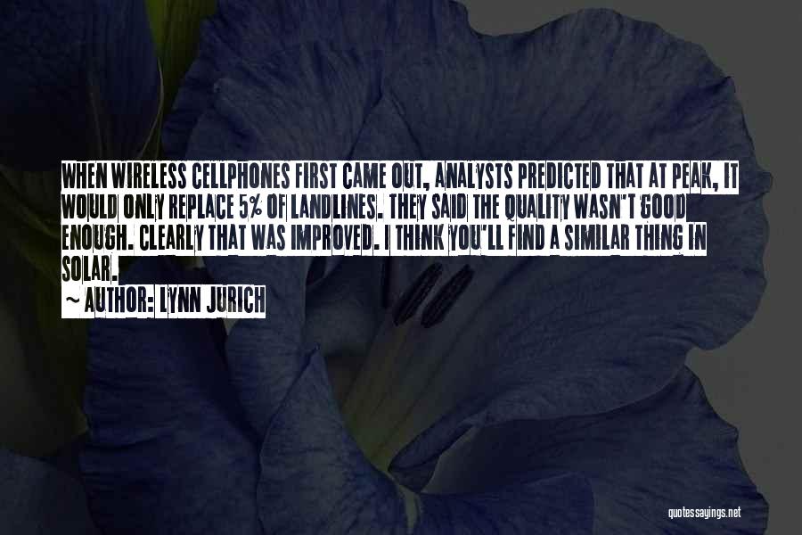 Lynn Jurich Quotes: When Wireless Cellphones First Came Out, Analysts Predicted That At Peak, It Would Only Replace 5% Of Landlines. They Said