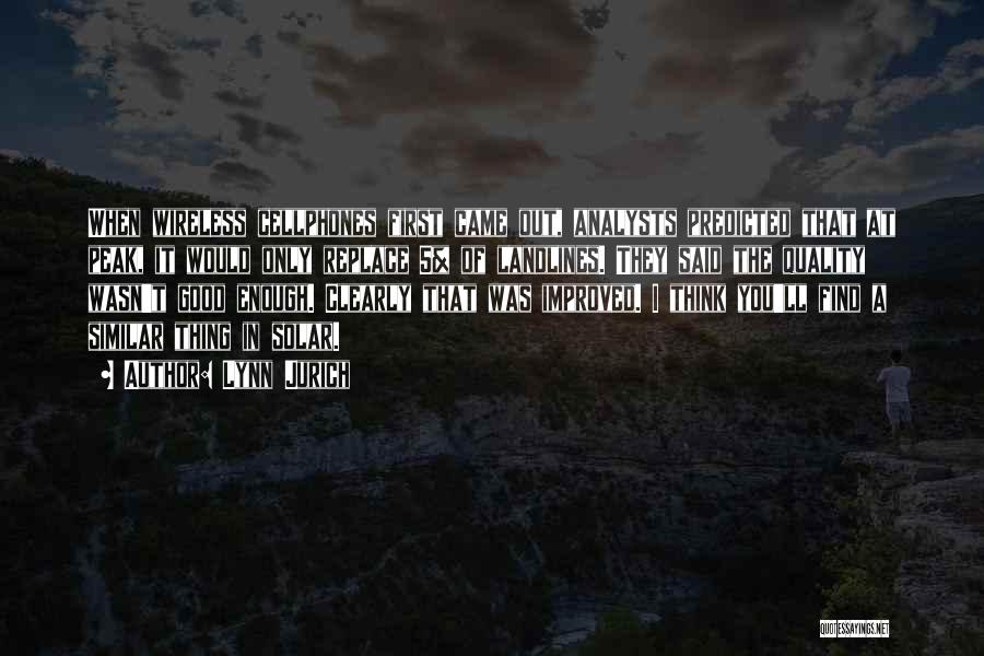 Lynn Jurich Quotes: When Wireless Cellphones First Came Out, Analysts Predicted That At Peak, It Would Only Replace 5% Of Landlines. They Said