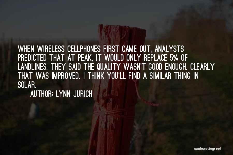 Lynn Jurich Quotes: When Wireless Cellphones First Came Out, Analysts Predicted That At Peak, It Would Only Replace 5% Of Landlines. They Said