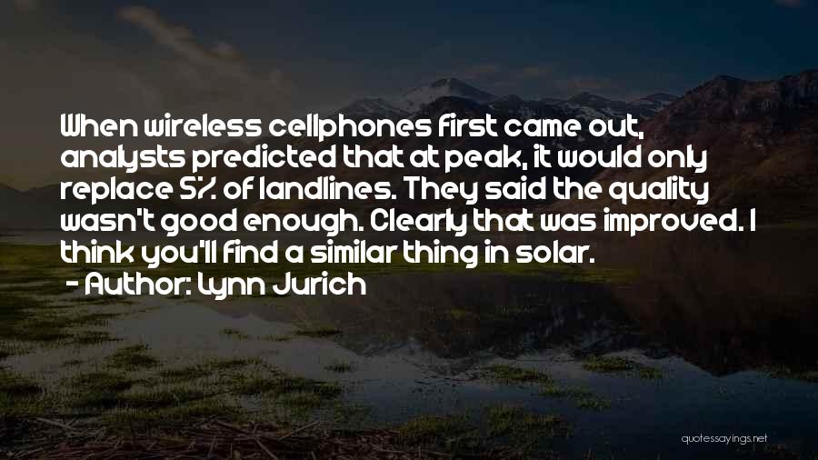 Lynn Jurich Quotes: When Wireless Cellphones First Came Out, Analysts Predicted That At Peak, It Would Only Replace 5% Of Landlines. They Said