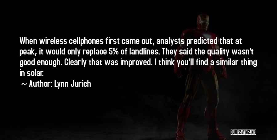 Lynn Jurich Quotes: When Wireless Cellphones First Came Out, Analysts Predicted That At Peak, It Would Only Replace 5% Of Landlines. They Said