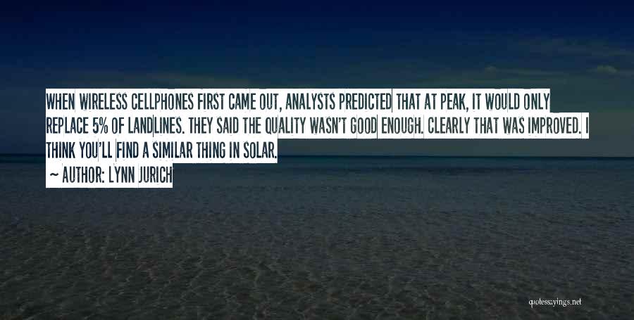 Lynn Jurich Quotes: When Wireless Cellphones First Came Out, Analysts Predicted That At Peak, It Would Only Replace 5% Of Landlines. They Said