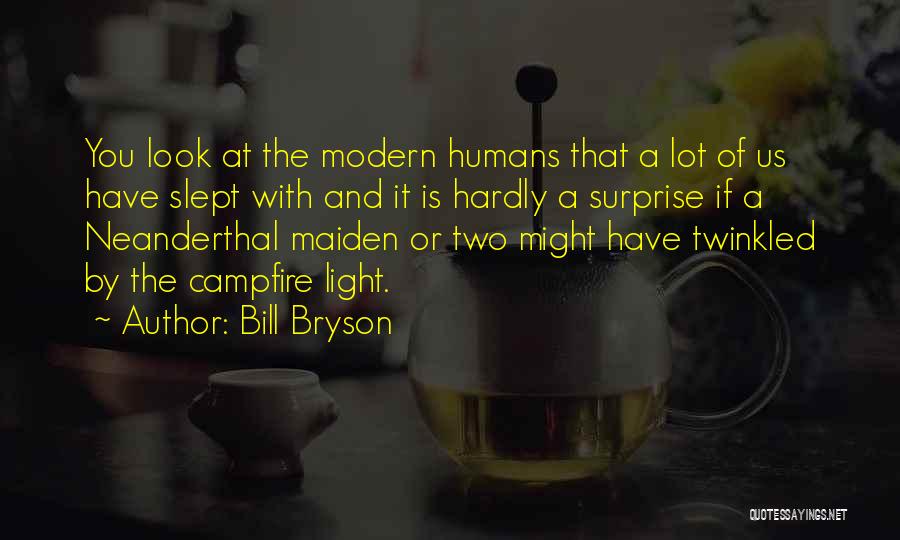 Bill Bryson Quotes: You Look At The Modern Humans That A Lot Of Us Have Slept With And It Is Hardly A Surprise