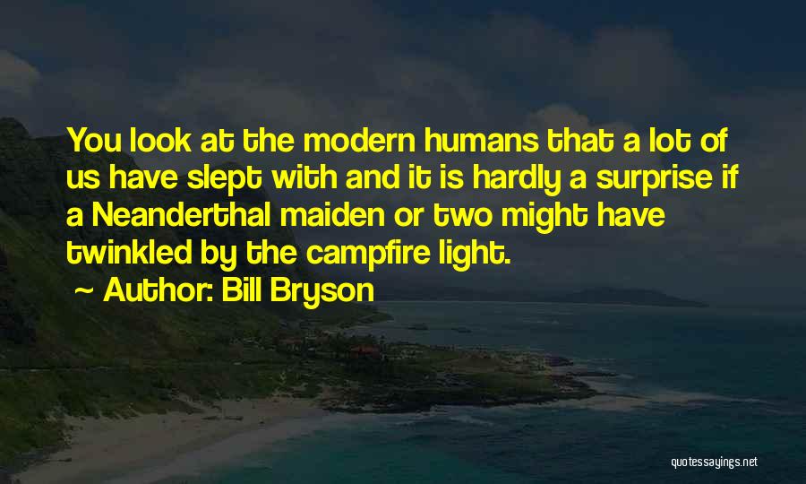 Bill Bryson Quotes: You Look At The Modern Humans That A Lot Of Us Have Slept With And It Is Hardly A Surprise