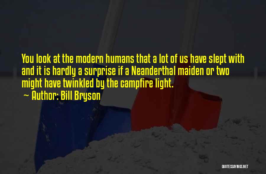 Bill Bryson Quotes: You Look At The Modern Humans That A Lot Of Us Have Slept With And It Is Hardly A Surprise