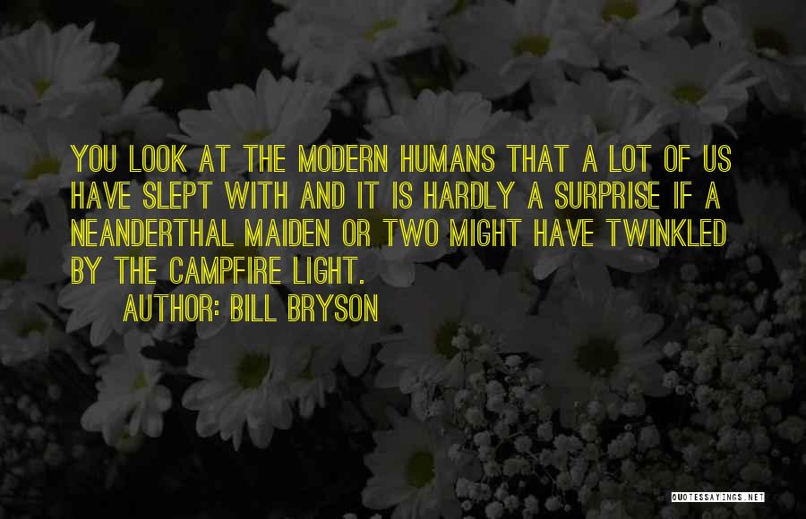 Bill Bryson Quotes: You Look At The Modern Humans That A Lot Of Us Have Slept With And It Is Hardly A Surprise