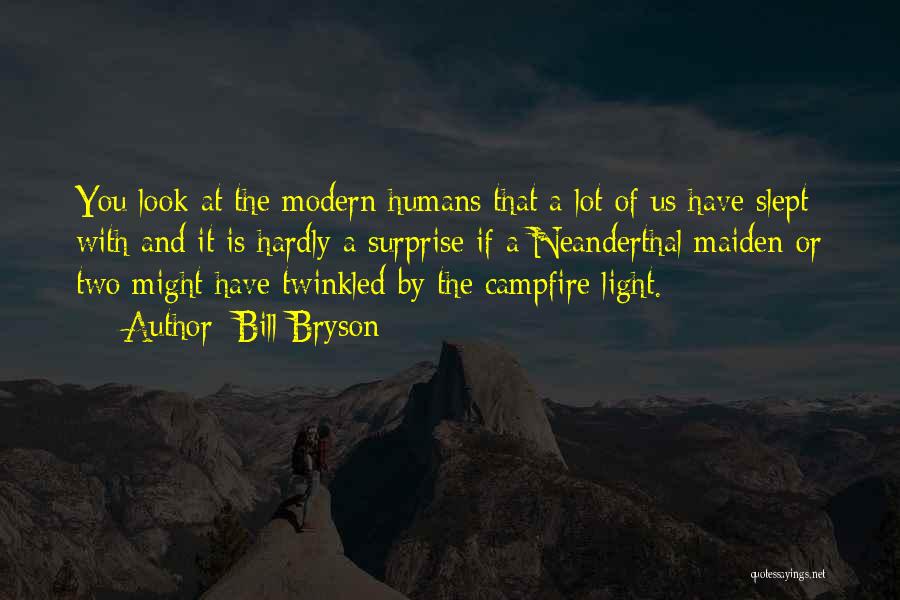 Bill Bryson Quotes: You Look At The Modern Humans That A Lot Of Us Have Slept With And It Is Hardly A Surprise