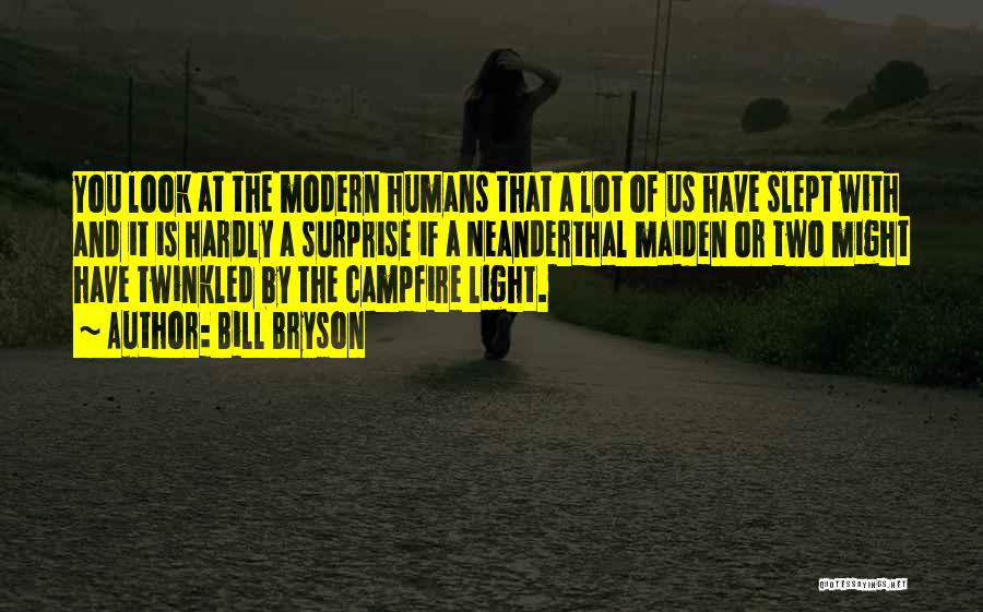 Bill Bryson Quotes: You Look At The Modern Humans That A Lot Of Us Have Slept With And It Is Hardly A Surprise