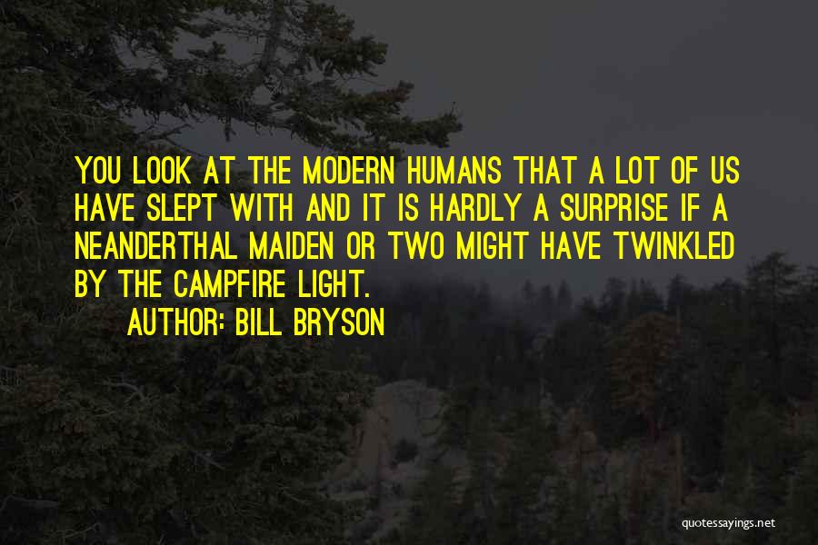 Bill Bryson Quotes: You Look At The Modern Humans That A Lot Of Us Have Slept With And It Is Hardly A Surprise