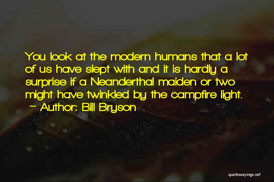 Bill Bryson Quotes: You Look At The Modern Humans That A Lot Of Us Have Slept With And It Is Hardly A Surprise