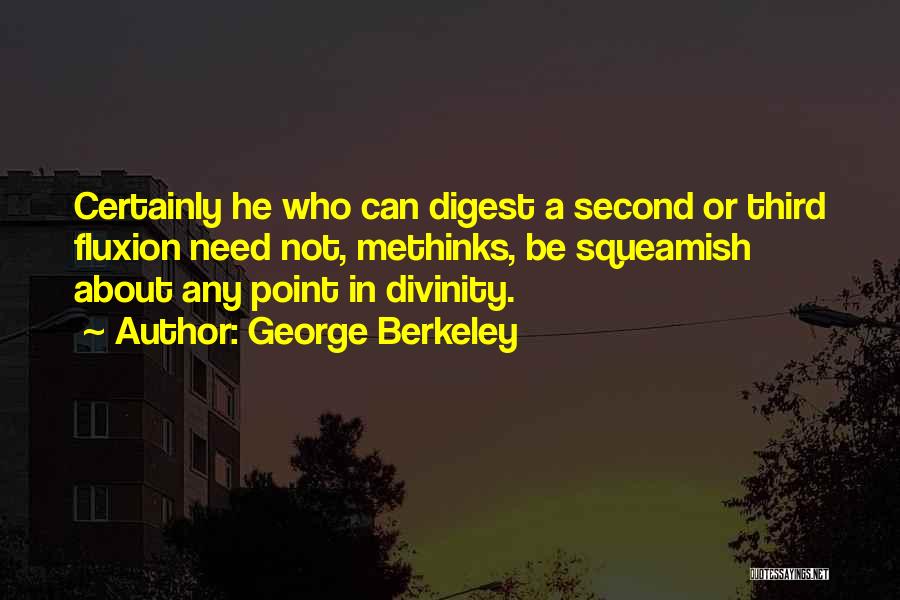 George Berkeley Quotes: Certainly He Who Can Digest A Second Or Third Fluxion Need Not, Methinks, Be Squeamish About Any Point In Divinity.