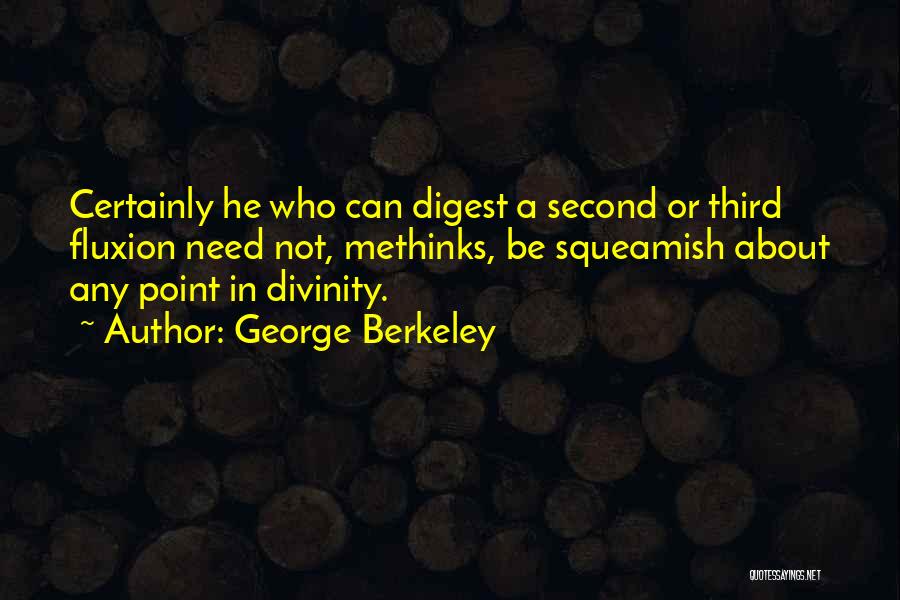 George Berkeley Quotes: Certainly He Who Can Digest A Second Or Third Fluxion Need Not, Methinks, Be Squeamish About Any Point In Divinity.