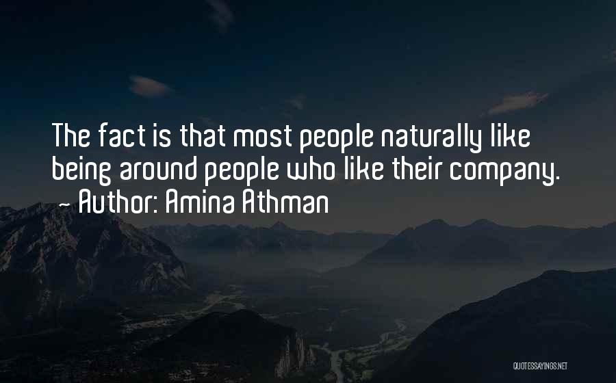 Amina Athman Quotes: The Fact Is That Most People Naturally Like Being Around People Who Like Their Company.