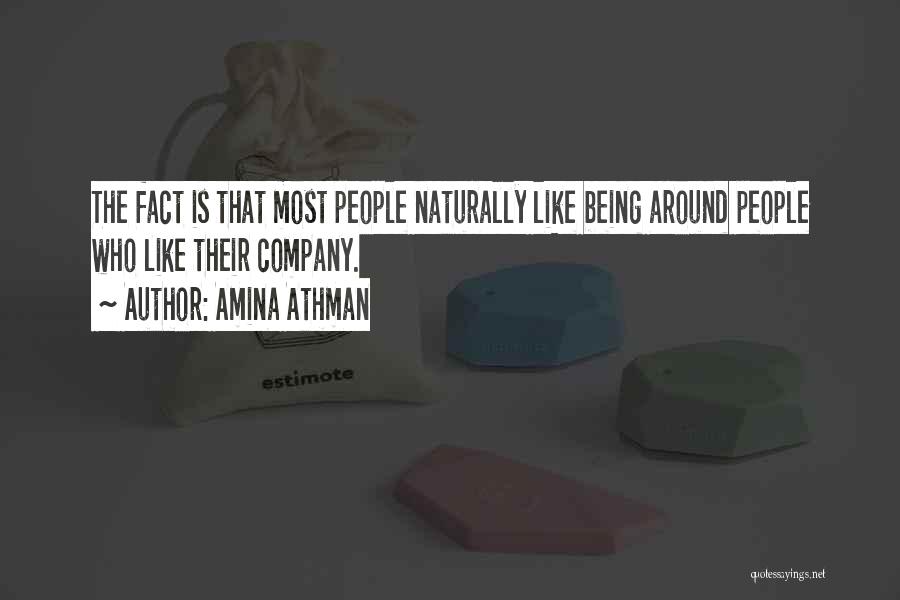 Amina Athman Quotes: The Fact Is That Most People Naturally Like Being Around People Who Like Their Company.