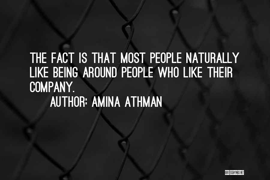 Amina Athman Quotes: The Fact Is That Most People Naturally Like Being Around People Who Like Their Company.