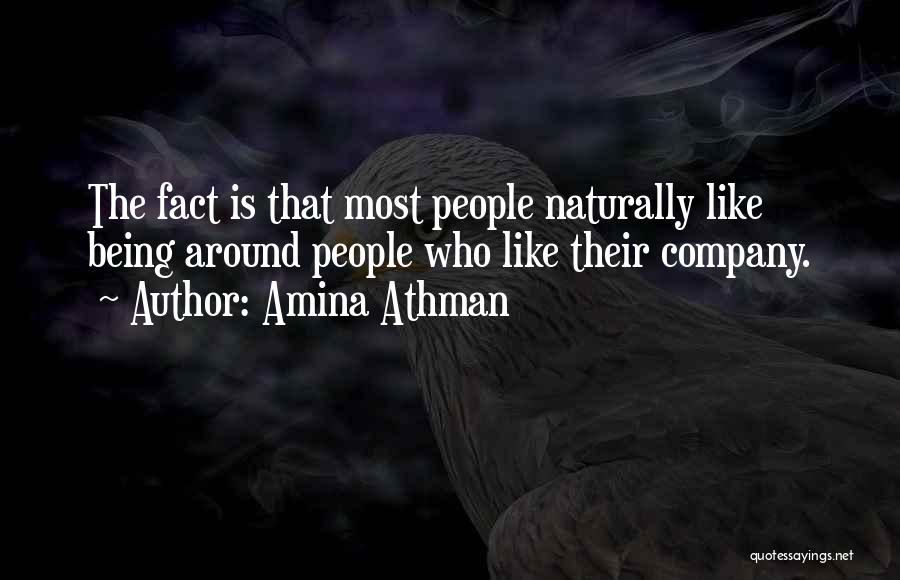 Amina Athman Quotes: The Fact Is That Most People Naturally Like Being Around People Who Like Their Company.
