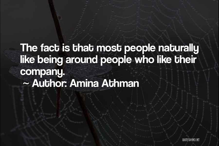 Amina Athman Quotes: The Fact Is That Most People Naturally Like Being Around People Who Like Their Company.