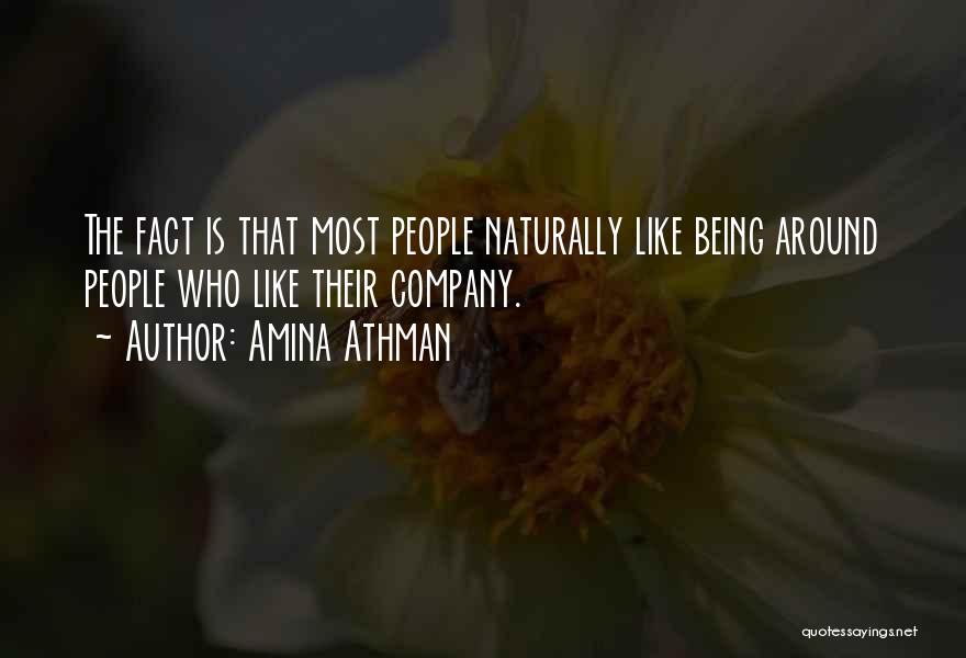 Amina Athman Quotes: The Fact Is That Most People Naturally Like Being Around People Who Like Their Company.
