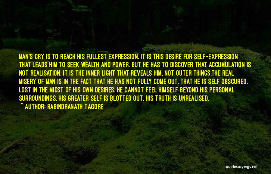 Rabindranath Tagore Quotes: Man's Cry Is To Reach His Fullest Expression. It Is This Desire For Self-expression That Leads Him To Seek Wealth