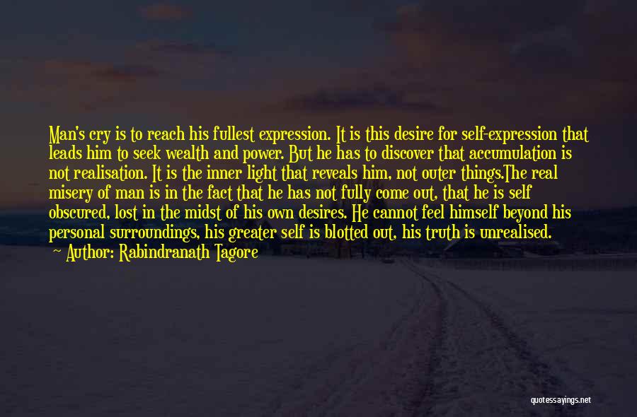 Rabindranath Tagore Quotes: Man's Cry Is To Reach His Fullest Expression. It Is This Desire For Self-expression That Leads Him To Seek Wealth