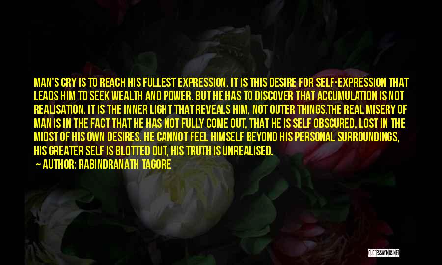 Rabindranath Tagore Quotes: Man's Cry Is To Reach His Fullest Expression. It Is This Desire For Self-expression That Leads Him To Seek Wealth