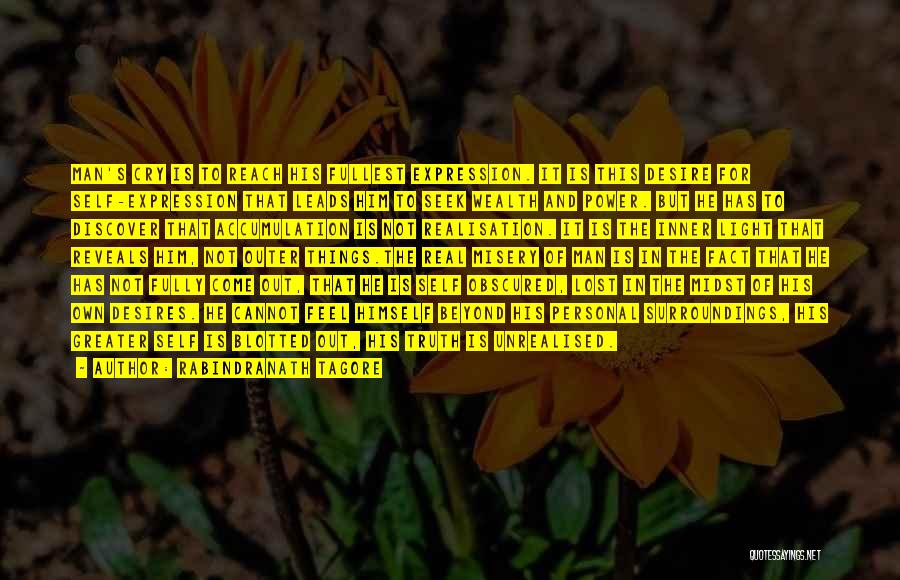 Rabindranath Tagore Quotes: Man's Cry Is To Reach His Fullest Expression. It Is This Desire For Self-expression That Leads Him To Seek Wealth
