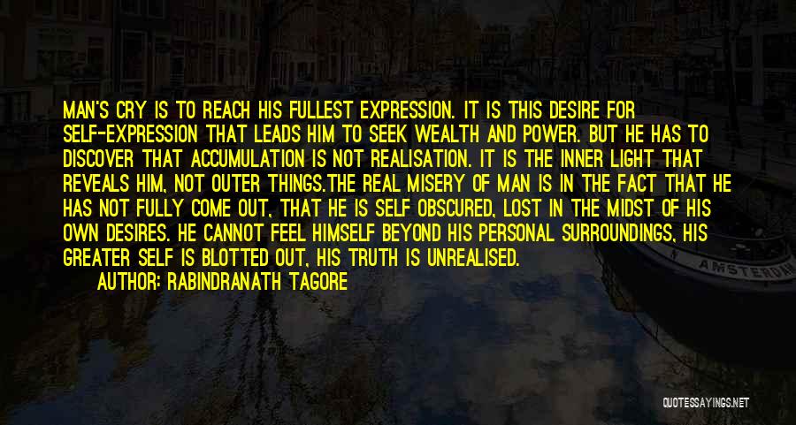 Rabindranath Tagore Quotes: Man's Cry Is To Reach His Fullest Expression. It Is This Desire For Self-expression That Leads Him To Seek Wealth