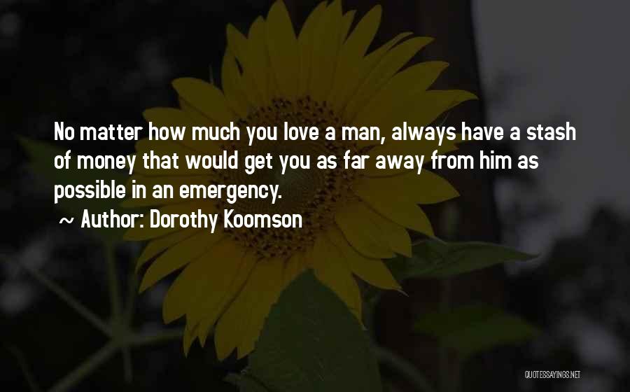 Dorothy Koomson Quotes: No Matter How Much You Love A Man, Always Have A Stash Of Money That Would Get You As Far