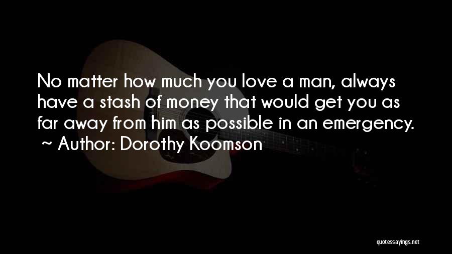 Dorothy Koomson Quotes: No Matter How Much You Love A Man, Always Have A Stash Of Money That Would Get You As Far