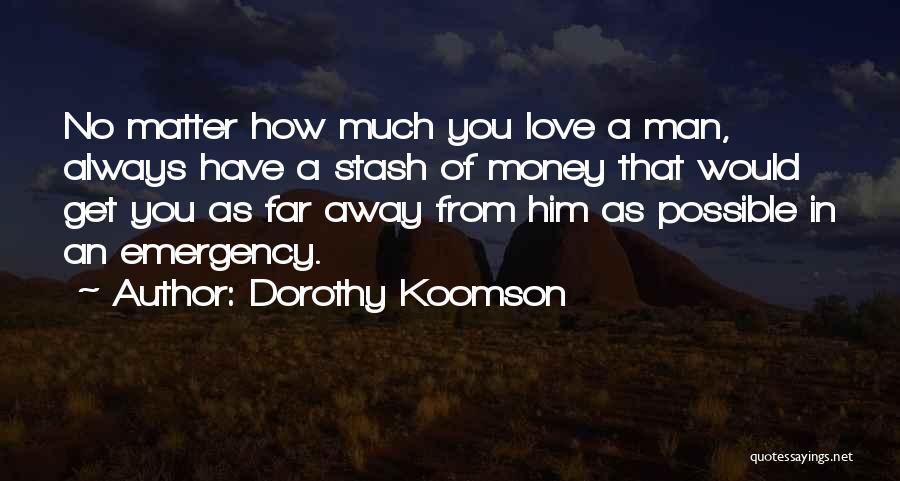 Dorothy Koomson Quotes: No Matter How Much You Love A Man, Always Have A Stash Of Money That Would Get You As Far