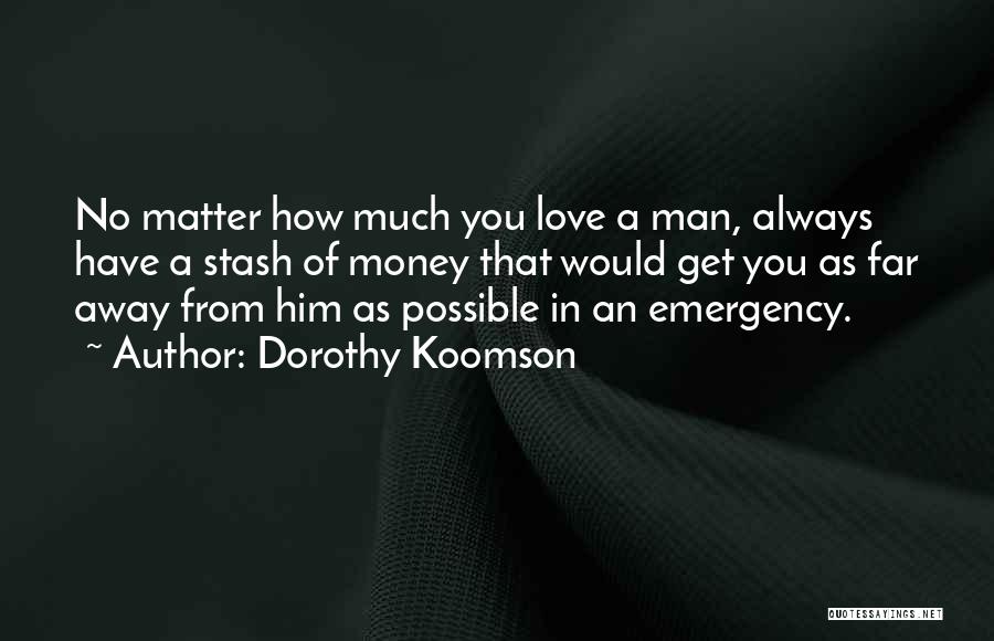 Dorothy Koomson Quotes: No Matter How Much You Love A Man, Always Have A Stash Of Money That Would Get You As Far