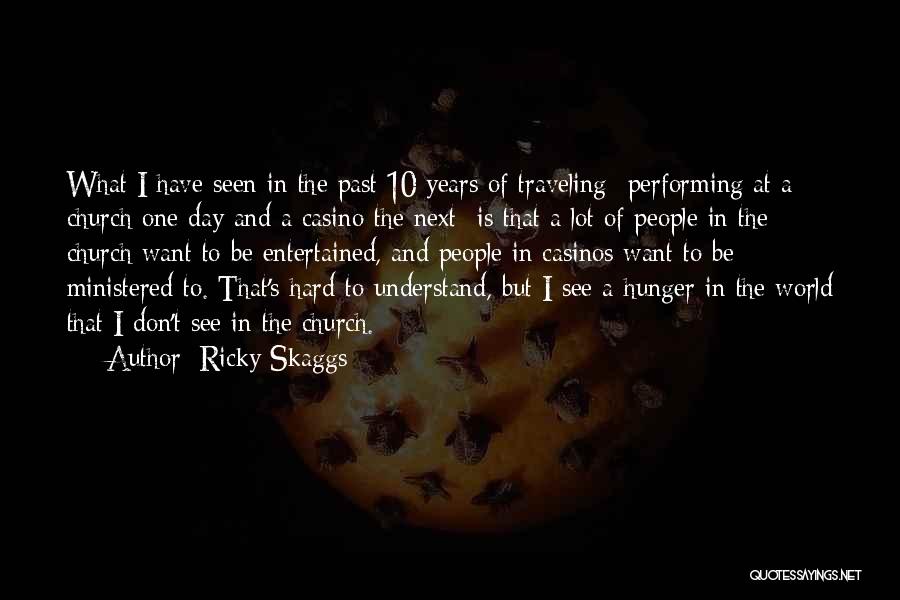 Ricky Skaggs Quotes: What I Have Seen In The Past 10 Years Of Traveling- Performing At A Church One Day And A Casino