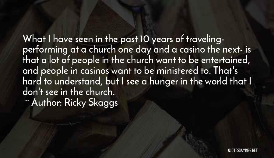 Ricky Skaggs Quotes: What I Have Seen In The Past 10 Years Of Traveling- Performing At A Church One Day And A Casino