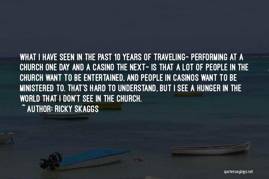 Ricky Skaggs Quotes: What I Have Seen In The Past 10 Years Of Traveling- Performing At A Church One Day And A Casino