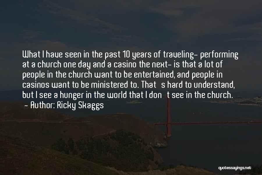 Ricky Skaggs Quotes: What I Have Seen In The Past 10 Years Of Traveling- Performing At A Church One Day And A Casino