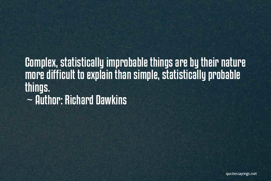 Richard Dawkins Quotes: Complex, Statistically Improbable Things Are By Their Nature More Difficult To Explain Than Simple, Statistically Probable Things.