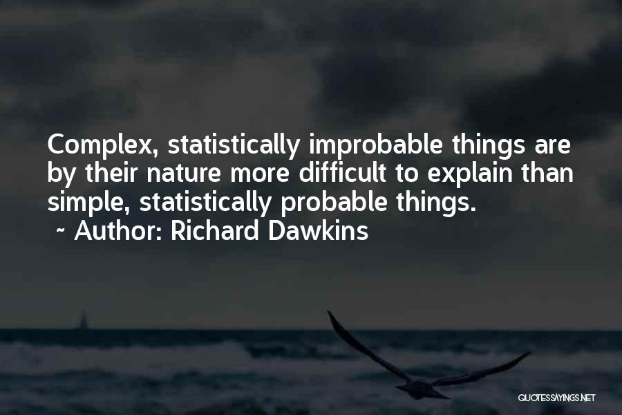 Richard Dawkins Quotes: Complex, Statistically Improbable Things Are By Their Nature More Difficult To Explain Than Simple, Statistically Probable Things.